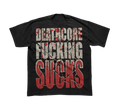 DEATHCORE F*CKING SUCKS - TEE